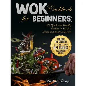 Wok Cookbook for Beginners: 225 Quick and Healthy Recipes to Stir-Fry, Steam and Sauté at Home. Unlock the Secrets of Easy and Delicious Restaurant Dishes Hardcover – August 16, 2024