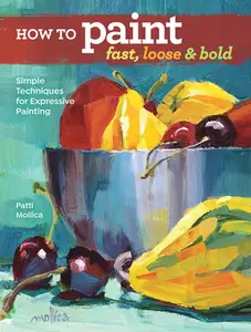 How to Paint Fast, Loose and Bold: Simple Techniques for Expressive Painting -- Patti Mollica, Paperback