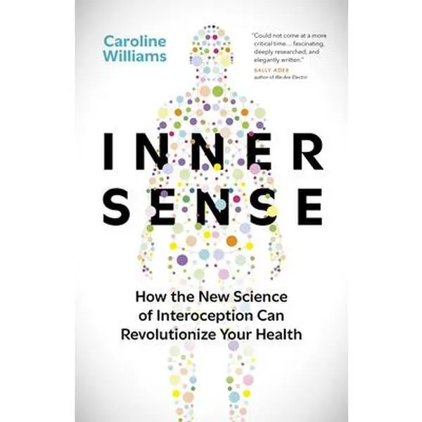 Inner Sense: How the New Science of Interoception Can Revolutionize Your Health -- Caroline Williams, Hardcover