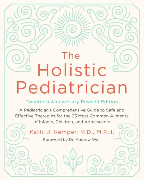 The Holistic Pediatrician, Twentieth Anniversary Revised Edition: A Pediatrician's Comprehensive Guide to Safe and Effective Therapies for the 25 Most Common Ailments of Infants, Children, and Adolescents by Kathi J. Kemper [Paperback Book]