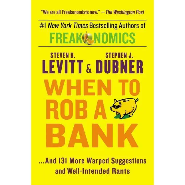 When to Rob a Bank: ...and 131 More Warped Suggestions and Well-Intended Rants by Steven D. Levitt (Paperback)