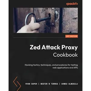 Zed Attack Proxy Cookbook: Hacking tactics, techniques, and procedures for testing web applications and APIs - Paperback