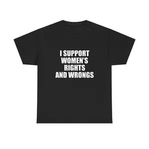 I Support Women's Rights And Wrongs Unisex Tee Y2K Shirt Iconic Edgy Chaotic Sassy Cute Top Funny Party Gift Bar Viral Meme