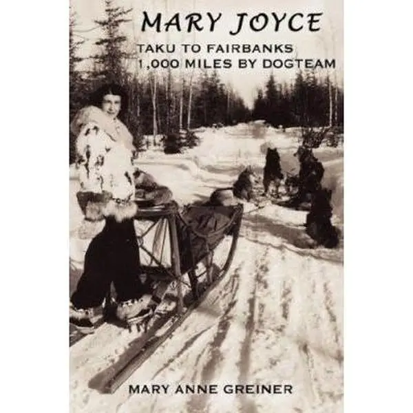 USED Book - Mary Joyce: Taku to Fairbanks, 1,000 Miles by Dogteam by Greiner, Mary Anne (Paperback) - english