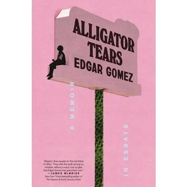 Alligator Tears: A Memoir in Essays -- Edgar Gomez, Hardcover