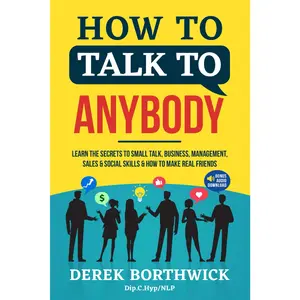 How to Talk to Anybody: Learn the Secrets to Small Talk, Business, Management, Sales & Social Conversations & How to Make Real Friends.