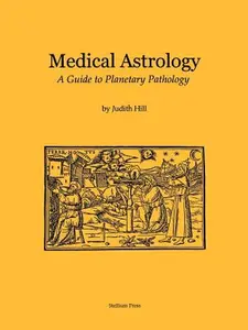Medical Astrology: A Guide to Planetary Pathology -- Judith a. Hill, Paperback