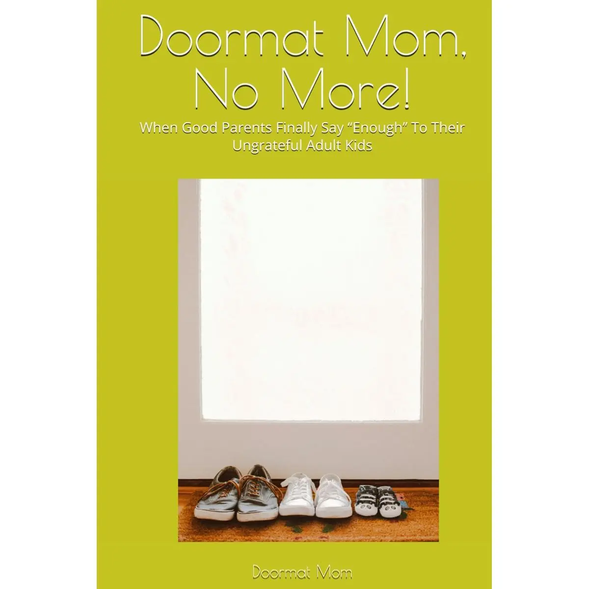 Doormat Mom, No More!: When Good Parents Finally Say “Enough” To Their Ungrateful Adult Kids Hardcover – December 6, 2024