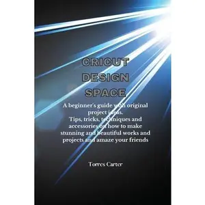 USED-Cricut Design Space: A beginner's guide with original project ideas. Tips, tricks, techniques and accessories on how to make stunning and b by Carter, Torres (Paperback)