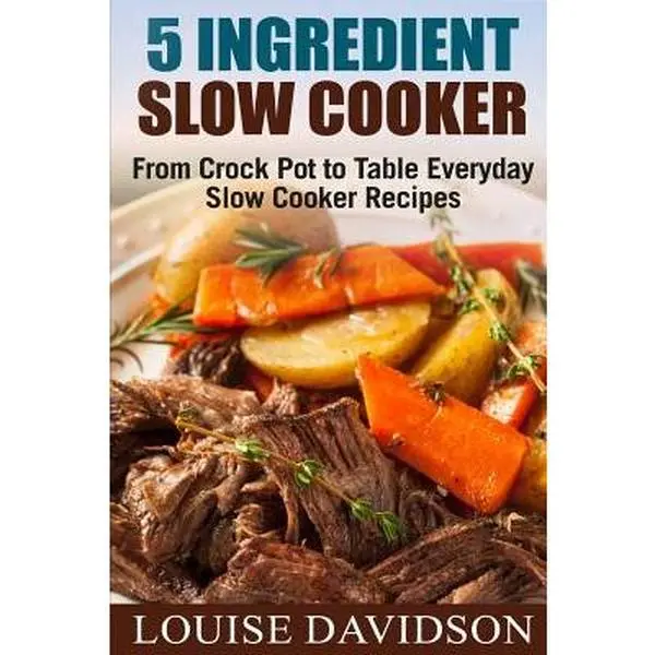 5-Ingredient Slow Cooker Meal Prep Recipes Paperback - Louise Davidson, Easy-to-Prepare Chicken, Soup, Dessert & Healthy Meals, Detailed List of Ingredients