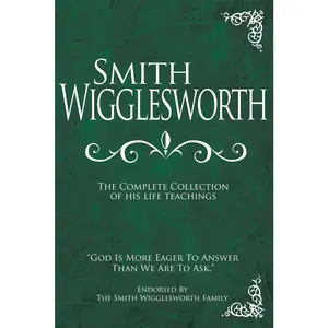 USED-Smith Wigglesworth: The Complete Collection of His Life Teachings by Wigglesworth, Smith (Hardcover)