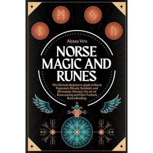 Norse Magic and Runes: The Ultimate Beginners’ guide to Norse Paganism, Rituals, Symbols, and Divination. Discover the art of Runecasting and Elder Futhark Runes Reading.