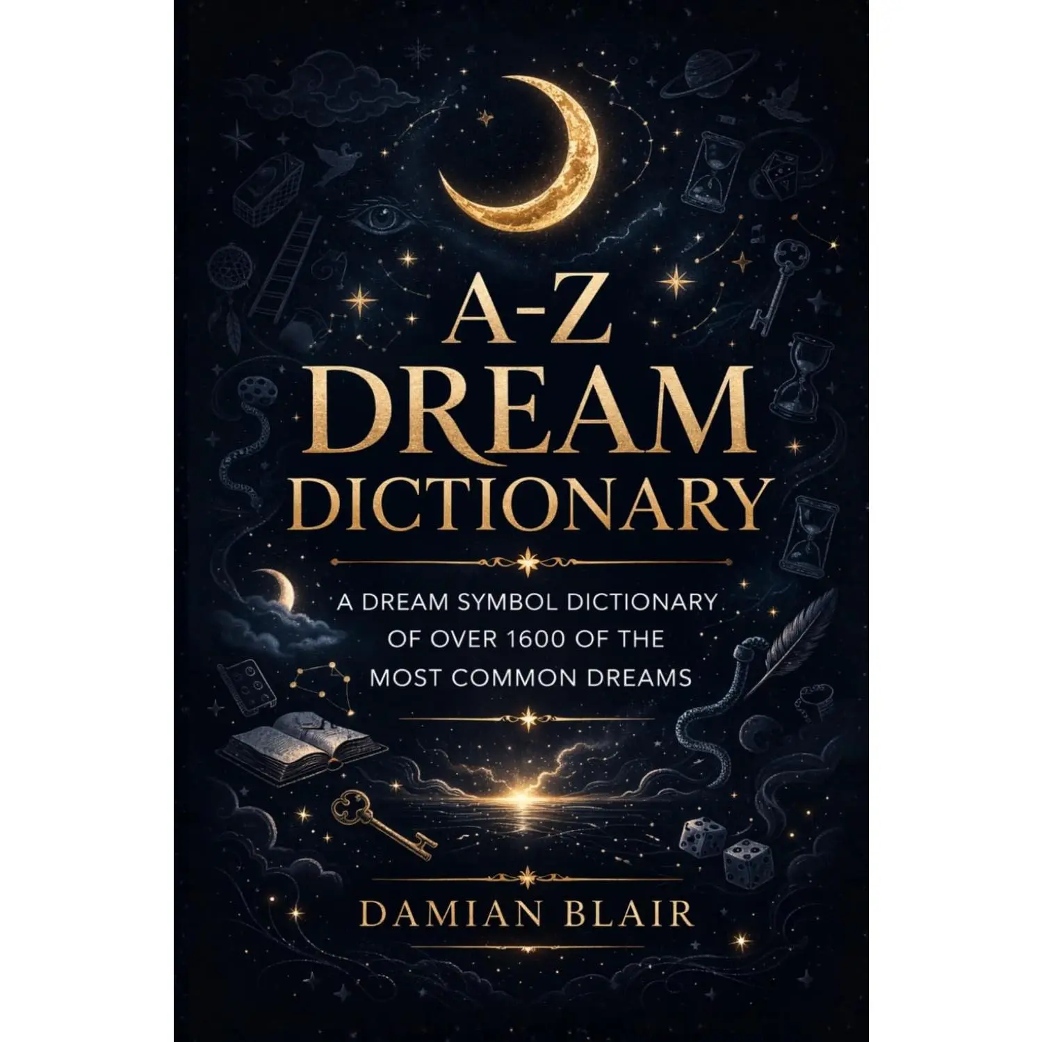 A-Z Dream Dictionary: A Dream Symbol Dictionary of Over 1600 of the Most Common Dreams (Dream Insight Series)