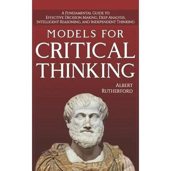 USED Book - Models For Critical Thinking: A Fundamental Guide to Effective Decision Making, Deep Analysis, Intelligent Reasoning, and Independent Thinking by Rutherford, Albert (Paperback) - english