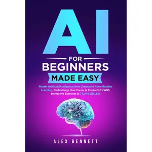 AI for Beginners Made Easy: Master Artificial Intelligence from Generative AI to Machine Learning - Turbocharge Your Career & Productivity With Interactive Exercises in 7 Days or Less Paperback – July 1, 2024