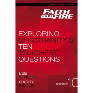 Faith Under Fire Bible Study Participant's Guide: Exploring Christianity's Ten Toughest Questions by Lee Strobel||Garry D. Poole [Paperback Book]