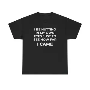I Be Nutting In My Own Eyes Shirt - Unisex Cotton Funny Meme TShirt