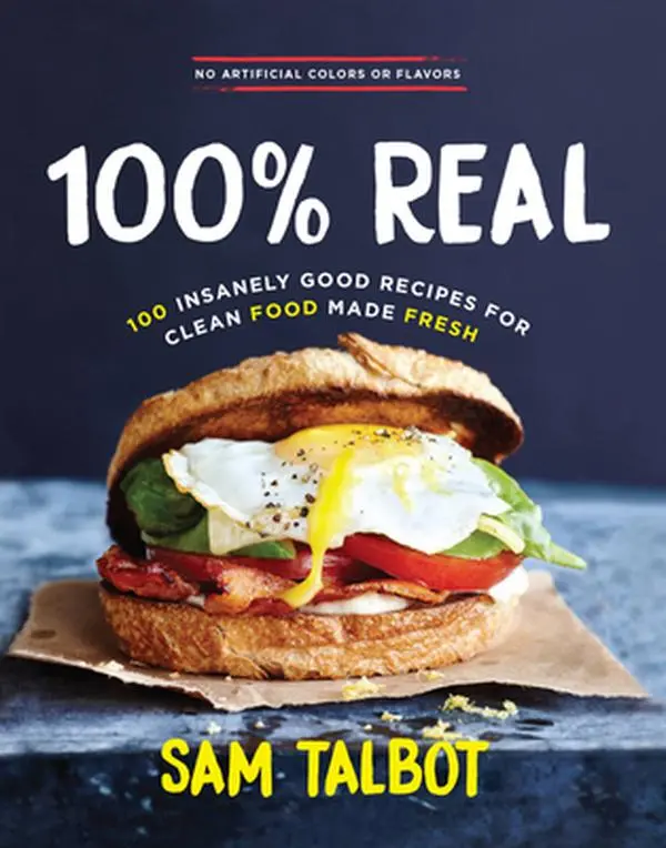 USED-100% Real: 100 Insanely Good Recipes for Clean Food Made Fresh by Talbot, Sam (Hardcover)