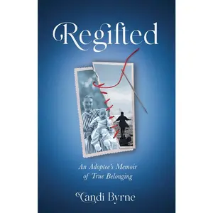 USED Book - Regifted: An Adoptee's Memoir of True Belonging by Byrne, Candi (Paperback) - english