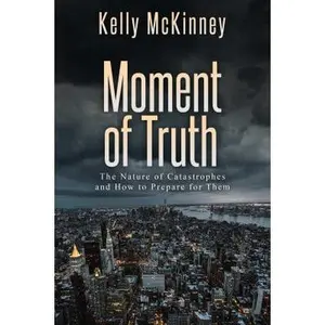 USED-Moment of Truth: The Nature of Catastrophes and How to Prepare for Them by McKinney, Kelly (Paperback)