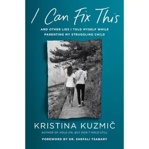I Can Fix This: And Other Lies I Told Myself While Parenting My Struggling Child Hardcover – May 21, 2024