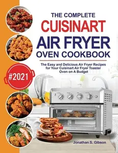 USED-The Complete Cuisinart Air Fryer Oven Cookbook: The Easy and Delicious Air Fryer Recipes for Your Cuisinart Air Fryer Toaster Oven on A Budget by Gibson, Jonathan S. (Hardcover)