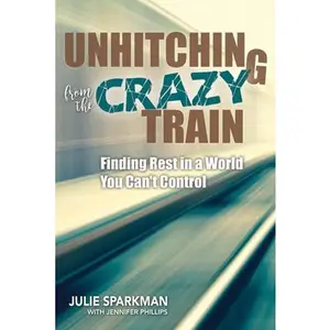 USED-Unhitching from the Crazy Train: Finding Rest in a World You Can't Control by Sparkman, Julie (Paperback)