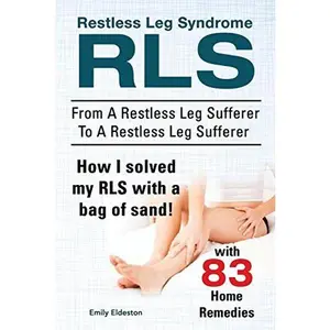 USED-Restless Leg Syndrome RLS. From A Restless Leg Sufferer To A Restless Leg Sufferer. How I solved My RLS with a bag of sand! With 83 Home Remedies. by Eldeston, Emily (Paperback)