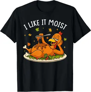 100% cotton Unisex Funny Thanksgiving I Like It Moist Turkey Men Women T-Shirt