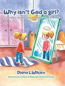USED-Why Isn't God a Girl?: A Young Girl's Journey to See the Image of God in Herself by Wilcox, Diana L. (Hardcover)