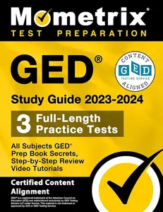 GED Study Guide 2023-2024 All Subjects - 3 Full-Length Practice Tests, GED Prep Book Secrets, Step-by-Step Review Video Tutorials: [Certified Content Alignment]