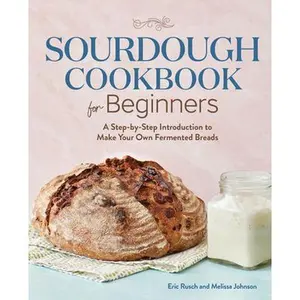 Sourdough Cookbook for Beginners: A Step-By-Step Introduction to Make Your Own Fermented Breads -- Eric Rusch, Paperback
