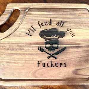 I’ll Feed you Fuckers Cutting Board