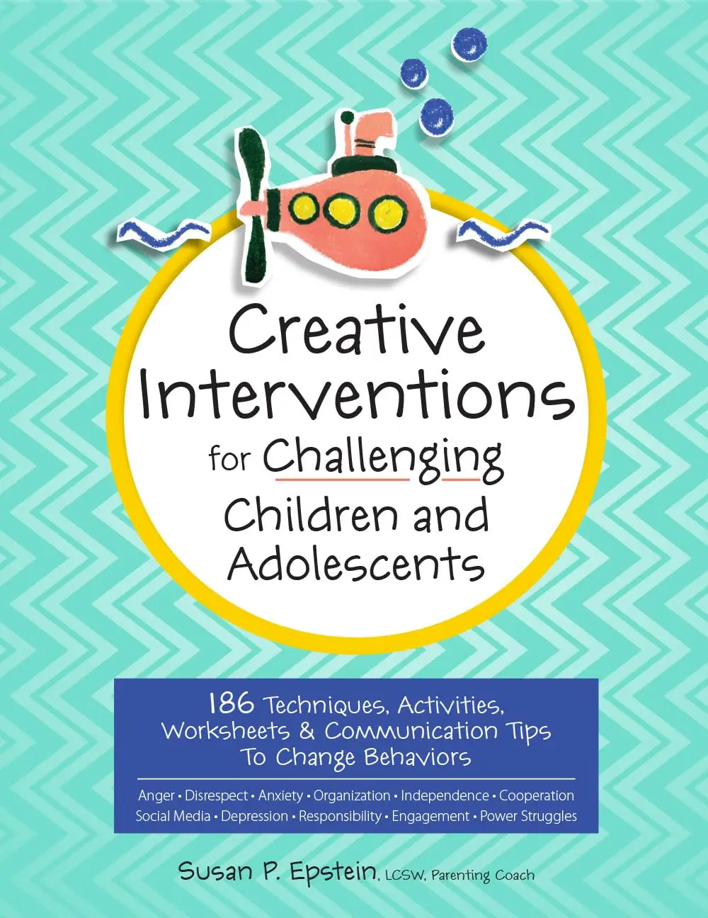Creative Interventions for Challenging Children & Adolescents: 186 Techniques, Activities, Worksheets & Communication Tips to Change Behaviors