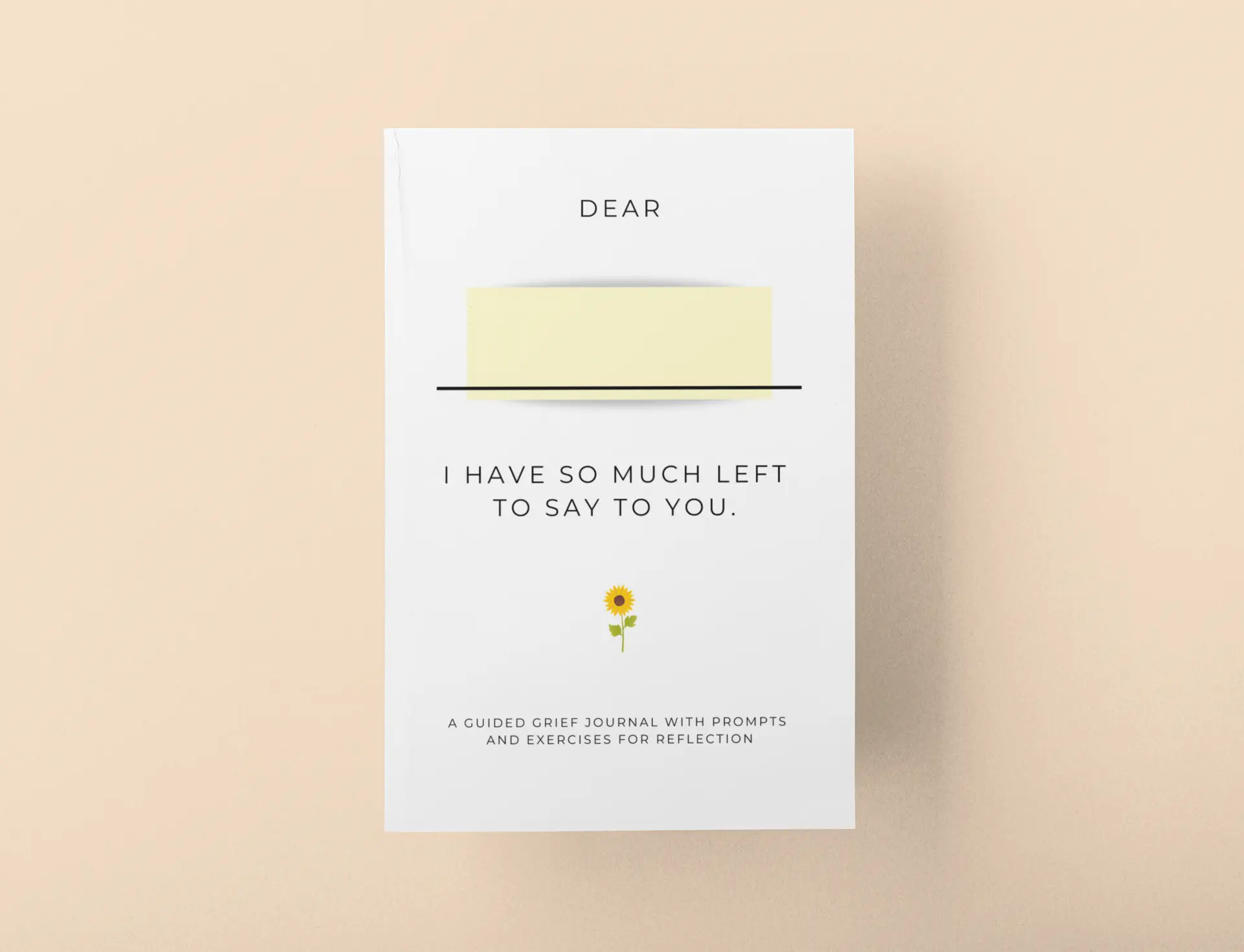 Dear , I have so much left to say to you: A guided grief journal with prompts and exercises for reflection