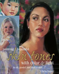 USED-Painting Beautiful Skin Tones with Color & Light: Oil, Pastel and Watercolor by Chris Saper (Hardcover)