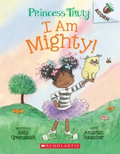 I Am Mighty: An Acorn Book (Princess Truly #6) -- Kelly Greenawalt - Paperback