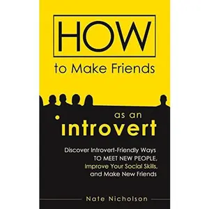 USED-How to Make Friends as an Introvert: Discover Introvert-Friendly Ways to Meet New People, Improve Your Social Skills, and Make New Friends by Nicholson, Nate (Paperback)