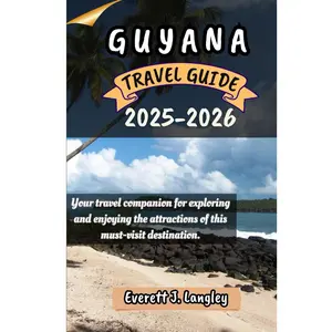 GUYANA TRAVEL GUIDE 2025-2026: Your travel companion for exploring and enjoying the attractions of this must-visit destination.
