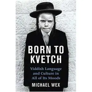 USED-Born To Kvetch: Yiddish Language and Culture in All Its Moods by Michael Wex (Hardcover)