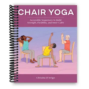 Chair Yoga: Accessible Sequences to Build Strength, Flexibility, and Inner Calm