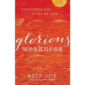 USED-Glorious Weakness: Discovering God in All We Lack by Joy, Alia (Paperback)