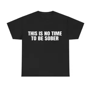 No Time To Be Sober T Shirt Funny Meme Graphic Tee Casual Streetwear Top Trendy Tshirt for Men and Women