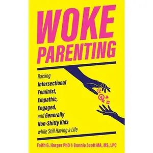 USED-Woke Parenting: Raising Intersectional Feminist, Empathic, Engaged, and Generally Non-Shitty Kids While Still Having a Life by Harper, Faith G. (Paperback)