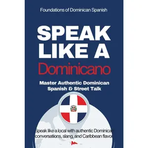 Speak Like a Dominicano: The Ultimate Guide to Dominican Spanish & Street Talk: Learn Real Conversations, Slang, and Cultural Expressions to Sound ... Like a Latino™ Method — Phase 1: SPEAK)