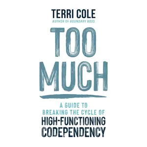 Too Much: A Guide to Breaking the Cycle of High-Functioning Codependency -- Terri Cole - Hardcover