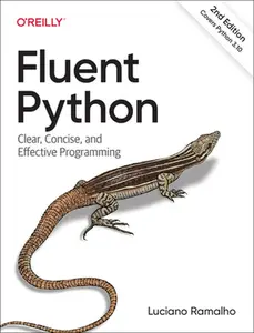 Fluent Python: Clear, Concise, and Effective Programming -- Luciano Ramalho, Paperback