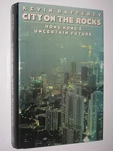 USED-City on the Rocks: Hong Kong's Uncertain Future by Kevin Rafferty (Hardcover)