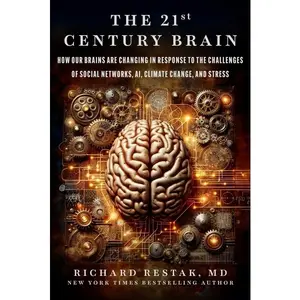The 21st Century Brain: How Our Brains Are Changing in Response to the Challenges of Social Networks, Ai, Climate Change, and Stress -- Richard Restak - Hardcover