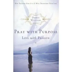 USED-Pray with Purpose, Live with Passion: How Praising God A to Z Will Transform Your Life by Williams, Debbie (Paperback)